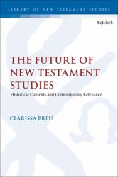 The Future of New Testament Studies : Historical Contexts and Contemporary Relevance