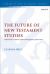 The Future of New Testament Studies : Historical Contexts and Contemporary Relevance