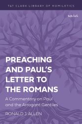 Preaching and Paul's Letter to the Romans : A Commentary on Paul and the Arrogant Gentiles