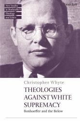 Theologies Against White Supremacy : Bonhoeffer and the Below