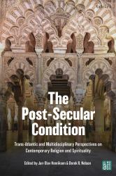 The Post-Secular Condition : Trans-Atlantic and Multidisciplinary Perspectives on Contemporary Religion and Spirituality