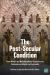 The Post-Secular Condition : Trans-Atlantic and Multidisciplinary Perspectives on Contemporary Religion and Spirituality