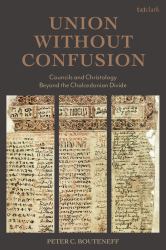 Union Without Confusion : Councils and Christology Beyond the Chalcedonian Divide