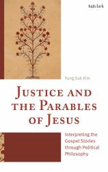 Justice and the Parables of Jesus : Interpreting the Gospel Stories Through Political Philosophy