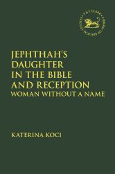 Jephthah's Daughter in the Bible and Reception : Woman Without a Name