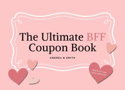 The Ultimate BFF Coupon Book : Because Best Friends Deserve the Best Surprises!