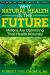 Why Natural Health Is the Future : Millions Are Optimizing Their Health Naturally