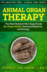 Animal Organ Therapy : The Most Nutrient-Rich Superfoods for Organ Health, Hormonal Balance, and Energy