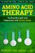 Amino Acid Therapy : Fueling Strength and Happiness with Amino Acids