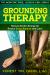 Grounding Therapy : Harness Earth's Energy for Restful Sleep, Balance and Calm