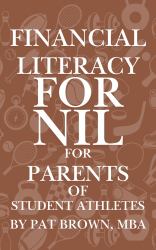 Financial Literacy for NIL for Parents of Student Athletes : A Parent's Guide to Protecting, Supporting, and Empowering Your Student-Athlete in the NIL Era