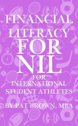 Financial Literacy for NIL for International Student Athletes : The International Student-Athlete's Playbook for Building Wealth, Protecting Status, and Navigating NIL
