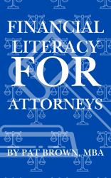 Financial Literacy for Attorneys : What Every Attorney Needs to Know about Money but Was Never Taught in Law School