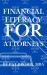 Financial Literacy for Attorneys : What Every Attorney Needs to Know about Money but Was Never Taught in Law School