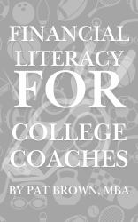 Financial Literacy for College Coaches : How College Coaches Can Win with Money, Protect Their Future, and Lead Beyond the Game