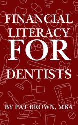 Financial Literacy for Dentists : Your Financial Playbook from Dental School to Retirement