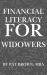 Financial Literacy for Widowers : Rebuilding Your Financial Life after Loss, One Step at a Time
