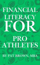 Financial Literacy for Pro Athletes : Financial Strategies Every Pro Athlete Needs to Build, Protect, and Sustain Wealth
