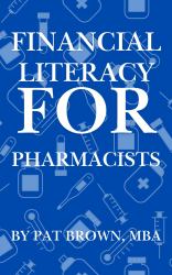 Financial Literacy for Pharmacists : A Pharmacist's Guide to Budgeting, Investing, and Financial Freedom