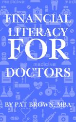 Financial Literacy for Doctors : From Residency to Retirement: a Complete Guide to Money for Medical Professionals