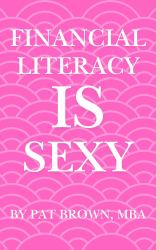 Financial Literacy Is Sexy : Own Your Money, Build Your Confidence, and Redefine What Wealth Looks Like