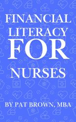 Financial Literacy for Nurses : Caring for Patients, Now Care for Your Finances: a Nurse's Guide to Financial Confidence