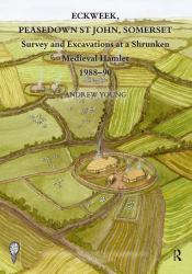 Eckweek, Peasedown St John, Somerset : Survey and Excavations at a Shrunken Medieval Hamlet 1988-90