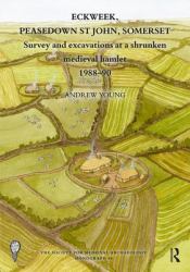 Eckweek, Peasedown St John, Somerset : Survey and Excavations at a Shrunken Medieval Hamlet 1988-90