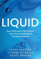 Liquid : How CEOs and CTOs Unlock Flow and Momentum in Complex Systems