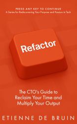 Refactor : The CTO's Guide to Reclaim Your Time and Multiply Your Output