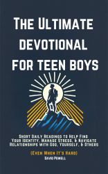 The Ultimate Devotional for Teen Boys : Short Daily Reading to Help Find Your Identity, Manage Stress, & Navigate Relationships with God, Yourself, & Others (Even When It's Hard)