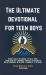 The Ultimate Devotional for Teen Boys : Short Daily Reading to Help Find Your Identity, Manage Stress, & Navigate Relationships with God, Yourself, & Others (Even When It's Hard)