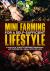 Mini-Farming for a Self-Sufficient Lifestyle : A Practical Guide to Growing, Preserving, and Thriving on a Small Patch of Land