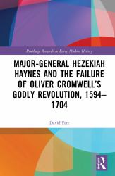Major-General Hezekiah Haynes and the Failure of Oliver Cromwell¿s Godly Revolution 1594¿1704