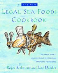 The New Legal Sea Foods Cookbook : 200 Fresh, Simple, and Delicious Recipes from Appetizers to Desserts
