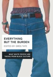Everything but the Burden : What White People Are Taking from Black Culture
