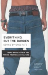 Everything but the Burden : What White People Are Taking from Black Culture