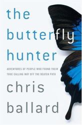 The Butterfly Hunter : Adventures of People Who Found Their True Calling Way off the Beaten Path