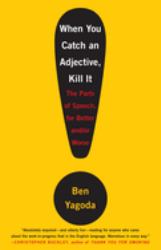When You Catch an Adjective, Kill It : The Parts of Speech, for Better and/or Worse