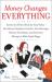 Money Changes Everything : Twenty-Two Writers Break the Final Taboo--How Money Transforms Families, Tests Marriages, Destroys Friendships, and Sometimes Manages to Make People Happy