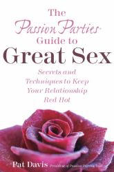 The Passion Parties Guide to Great Sex : Secrets and Techniques to Keep Your Relationship Red Hot