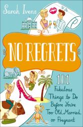 No Regrets : 101 Fabulous Things to Do Before You're Too Old, Married, or Pregnant