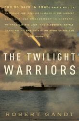 The Twilight Warriors : The Deadliest Naval Battle of World War II and the Men Who Fought It