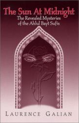 The Sun at Midnight : The Revealed Mysteries of the Ahlul Bayt Sufis