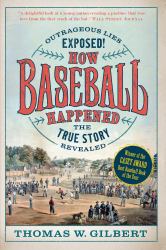 How Baseball Happened : Outrageous Lies Exposed! the True Story Revealed