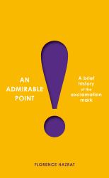 An Admirable Point : A Brief History of the Exclamation Mark!