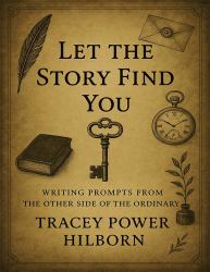 Let the Story Find You : Writing Prompts from the Other Side of the Ordinary