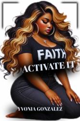 Faith Activate It : Activate Your Faith, Own Your Narrative, and Let Every Page Reflect Your Unwavering Belief