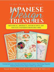 Learn While You Color Japanese Design Treasures Botanical, Abstract, and Beautiful Art Nouveau Patterns From 1902-1906 : Unwind and Learn with Art Nouveau Patterns from Japan's First Design Magazine Relaxing Patterns from Japan's Golden Age of Design