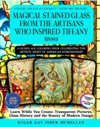 Magical Stained Glass Mosaics from the Artisans Who Inspired Tiffany (1886) : A Gilded Age Coloring Book Celebrating the Artistic Merit of American Workmanship Learn While You Create: Transparent Pictures, Glass History and the Beauty of Modern Design